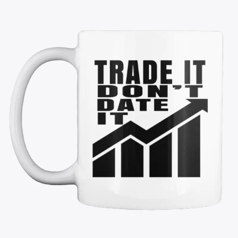 Trade It Don't Date It